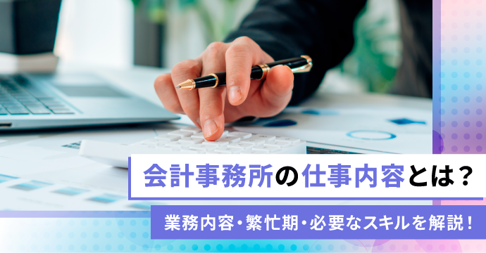 会計事務所の仕事内容とは?業務内容・繁忙期・必要なスキルを解説!